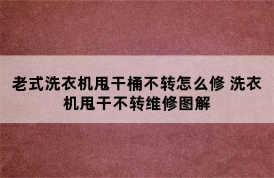 老式洗衣机甩干桶不转怎么修 洗衣机甩干不转维修图解